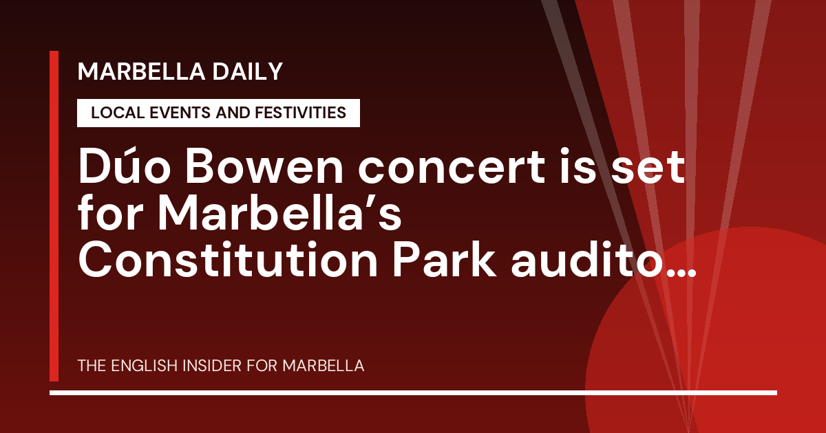 Marbella Daily: Dúo Bowen concert is set for Marbella’s Constitution Park auditorium